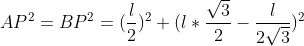 AP^{2}=BP^{2} = (\frac{l}{2})^2 + (l*\frac{\sqrt{3}}{2} - \frac{l}{2\sqrt{3}} )^2